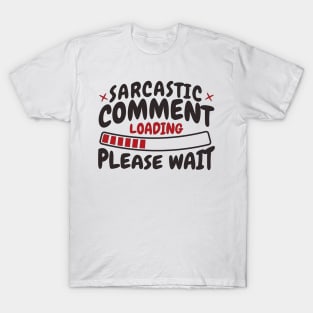 Sarcastic Comment Loading Please Wait | Funny Saying | Sarcasm | Humorous Slogan T-Shirt